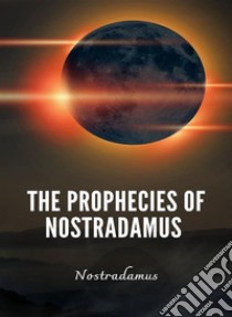 The Prophecies of Nostradamus. E-book. Formato EPUB ebook di Nostradamus