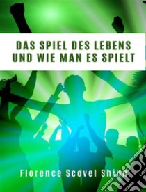 Das Spiel des Lebens und wie man es spielt (übersetzt). E-book. Formato EPUB ebook di Florence Scovel Shinn