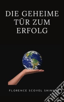 Die geheime tür zum erfolg  (übersetzt). E-book. Formato EPUB ebook di Florence Scovel Shinn