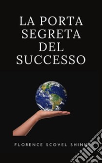 La porta segreta del successo (tradotto). E-book. Formato EPUB ebook di Florence Scovel Shinn