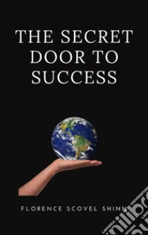 The secret door to success. E-book. Formato EPUB ebook di Florence Scovel Shinn