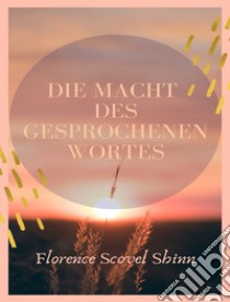 Die macht des gesprochenen wortes (übersetzt). E-book. Formato EPUB ebook di Florence Scovel Shinn