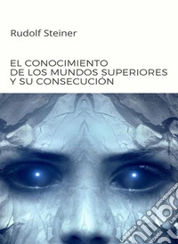 El conocimiento de los mundos superiores y su consecución (traducido). E-book. Formato EPUB ebook