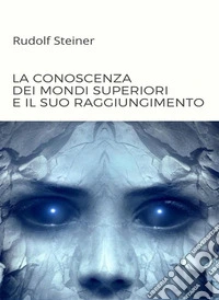 La conoscenza dei mondi superiori e il suo raggiungimento (tradotto). E-book. Formato EPUB ebook