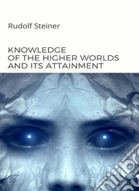 Knowledge of the higher worlds and its attainment  (translated). E-book. Formato EPUB ebook