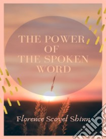 The power of the spoken word. E-book. Formato EPUB ebook di Florence Scovel Shinn