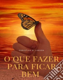 O que fazer para ficar bem (traduzido). E-book. Formato EPUB ebook di Christian D. Larson