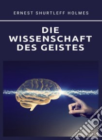 DIE WISSENSCHAFT DES GEISTES (übersetzt). E-book. Formato EPUB ebook di Ernest S. Holmes