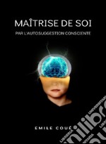 Maîtrise de soi par l&apos;autosuggestion consciente  (traduit). E-book. Formato EPUB ebook