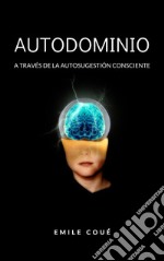 Autodominio a través de la autosugestión consciente  (traducido). E-book. Formato EPUB ebook