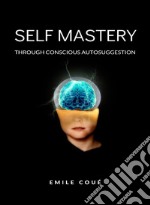 Self Mastery Through Conscious Autosuggestion  (translated). E-book. Formato EPUB ebook