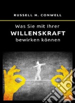 Was Sie mit Ihrer Willenskraft bewirken können (übersetzt). E-book. Formato EPUB ebook