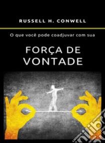 O que você pode coadjuvar com sua força de vontade (traduzido). E-book. Formato EPUB ebook di Russell H. Conwell