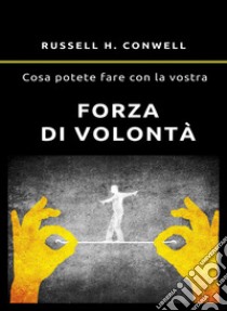 Cosa potete fare con la vostra forza di volontà (tradotto). E-book. Formato EPUB ebook di Russell H. Conwell