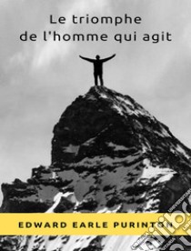 Le triomphe de l'homme qui agit (traduit). E-book. Formato EPUB ebook di Edward Earle Purinton