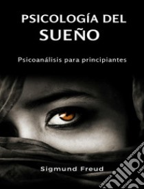 Psicología del sueño - psicoanálisis para principiantes (traducido). E-book. Formato EPUB ebook di Prof. Dr. Sigmund Freud