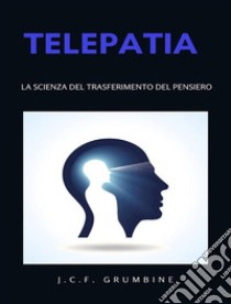 Telepatia,  la scienza del trasferimento del pensiero (tradotto). E-book. Formato EPUB ebook di J.C.F. Grumbine