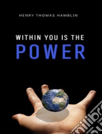 Within you is the power. E-book. Formato EPUB ebook di Henry Thomas Hamblin