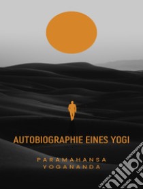 Autobiographie eines Yogi  (übersetzt). E-book. Formato EPUB ebook di Paramahansa Yogananda