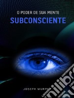 O poder de sua mente subconsciente. E-book. Formato EPUB ebook