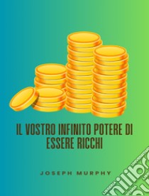 Il vostro infinito potere di essere ricchi. E-book. Formato EPUB ebook di Joseph Murphy