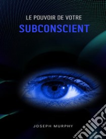 Le pouvoir de votre subconscient. E-book. Formato EPUB ebook di Joseph Murphy