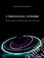 L&apos;énergiseur cosmique: la puissance miraculeuse de l&apos;univers. E-book. Formato EPUB ebook