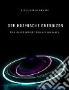 Der kosmische energizer: die wunderkraft des universums. E-book. Formato EPUB ebook