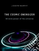 The cosmic energizer: miracle power of the universe. E-book. Formato EPUB ebook