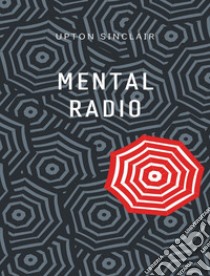 Mental Radio. E-book. Formato EPUB ebook di Upton Sinclair