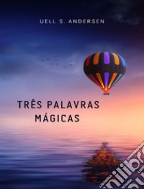 Três palavras mágicas (traduzido). E-book. Formato EPUB ebook di Uell S.