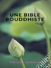 Une Bible bouddhiste (traduit). E-book. Formato EPUB ebook di Dwight Goddard