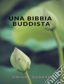 Una Bibbia buddista  (tradotto). E-book. Formato EPUB ebook di Dwight Goddard