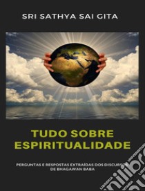 Tudo sobre espiritualidade - Perguntas e respostas extraídas dos discursos de Bhagawan Baba. E-book. Formato EPUB ebook di Sri Sathya Sai Gita Sri Sathya Sai Gita