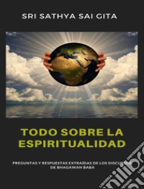 Todo sobre la espiritualidad - Preguntas y respuestas extraídas de los discursos de Bhagawan Baba. E-book. Formato EPUB ebook di Sri Sathya Sai Gita Sri Sathya Sai Gita