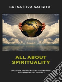 All about spirituality - Questions and answers extracted from Bhagawan Baba's speeches. E-book. Formato EPUB ebook di Sri Sathya Sai Gita Sri Sathya Sai Gita