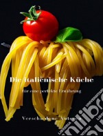 Die italienische Küche für eine perfekte Ernährung  (übersetzt). E-book. Formato EPUB ebook