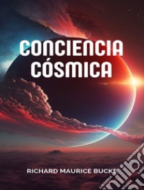 Conciencia cósmica (traducido). E-book. Formato EPUB ebook di Richard Maurice Bucke