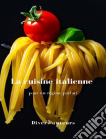 La cuisine italienne pour un régime parfait (traduit). E-book. Formato EPUB ebook di Divers auteurs