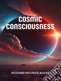 Cosmic consciousness. E-book. Formato EPUB ebook di Richard Maurice Bucke