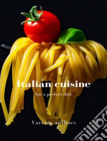 Italian cuisine for a perfect diet (translated). E-book. Formato EPUB ebook di Various authors