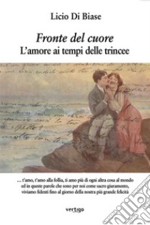 Fronte del cuore. L’amore ai tempi delle trincee. E-book. Formato EPUB ebook di Licio Di Biase