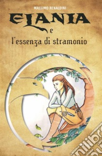 Elania e l’essenza di stramonio. E-book. Formato EPUB ebook di Massimo Renaldini