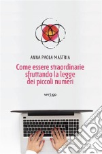 Come essere straordinarie sfruttando la legge dei piccoli numeri. E-book. Formato EPUB ebook