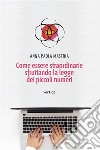 Come essere straordinarie sfruttando la legge dei piccoli numeri. E-book. Formato EPUB ebook di Anna Paola Mastria