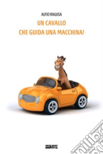 Un cavallo che guida una macchina!. E-book. Formato EPUB ebook di Alfio Ragusa