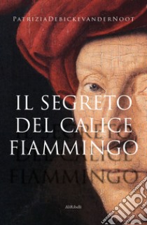 Il segreto del calice fiammingo. E-book. Formato EPUB ebook di Patrizia Debicke van der Noot