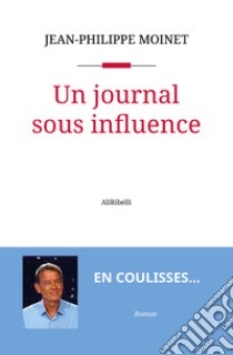 Un journal sous influence. E-book. Formato EPUB ebook di Jean-Philippe Moinet