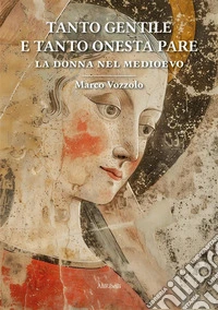 Tanto gentile e tanto onesta pare: La donna nel Medioevo. E-book. Formato EPUB ebook