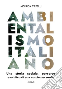 Ambientalismo italianoUna storia sociale, percorso evolutivo di una coscienza verde. E-book. Formato EPUB ebook